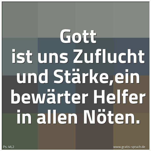 Quadratisches Spruchbild: Gott ist uns Zuflucht und Stärke,ein bewärter Helfer in allen Nöten.