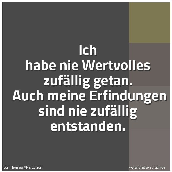 Quadratisches Spruchbild: Ich habe nie Wertvolles zufällig getan. Auch meine Erfindungen sind nie zufällig entstand …