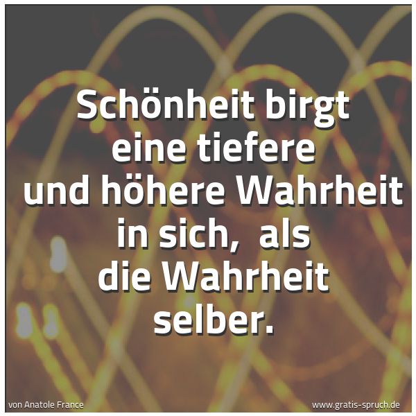 Quadratisches Spruchbild: Schönheit birgt eine tiefere und höhere Wahrheit in sich, als die Wahrheit selber.