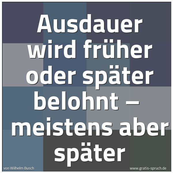 Quadratisches Spruchbild: Ausdauer wird früher oder später belohnt – meistens aber später
