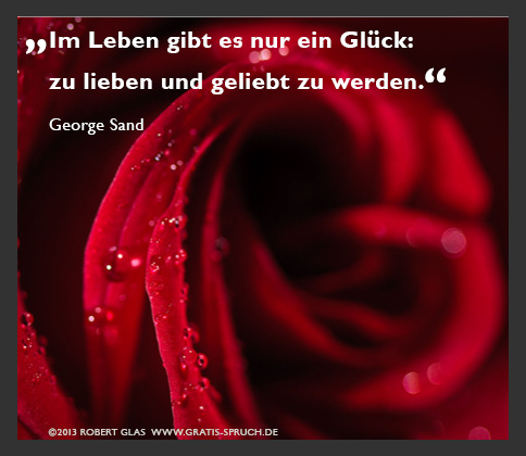 Im Leben gibt es nur ein Glück: zu lieben und geliebt zu werden.